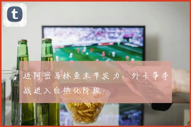迈阿密马林鱼末节发力,外卡争夺战进入白热化阶段